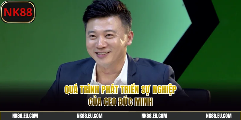 Quá trình phát triển sự nghiệp của CEO Đức Minh